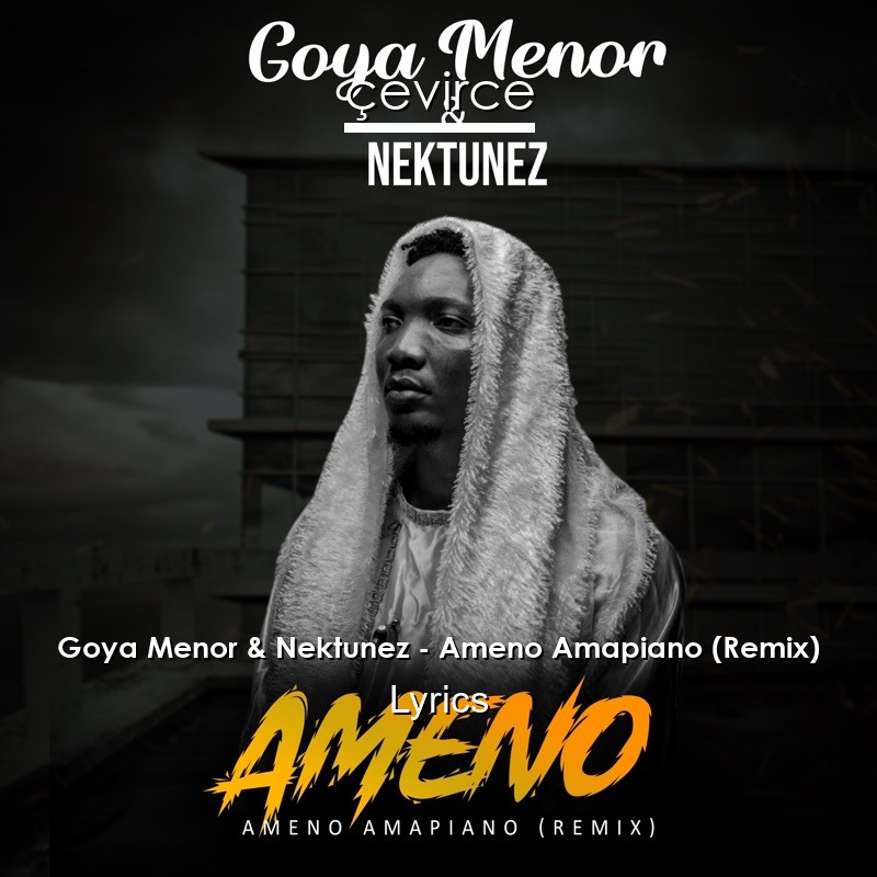 Goya Menor & Nektunez – Ameno Amapiano (Remix) Lyrics