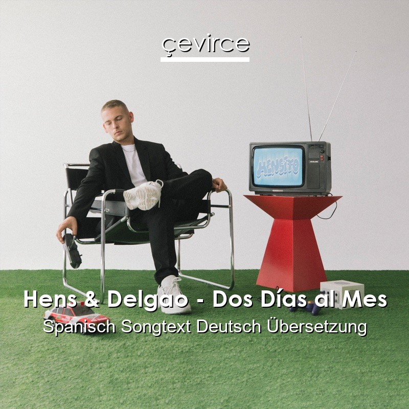 Hens & Delgao – Dos Días al Mes Spanisch Songtext Deutsch Übersetzung