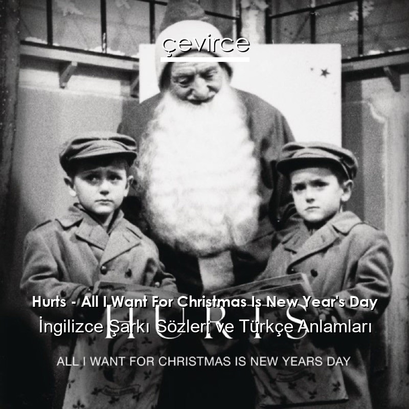 Hurts – All I Want For Christmas Is New Year’s Day İngilizce Şarkı Sözleri Türkçe Anlamları