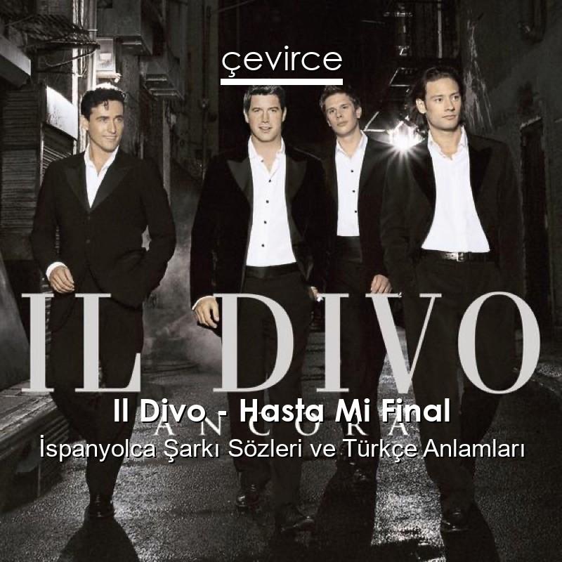 Il Divo – Hasta Mi Final İspanyolca Şarkı Sözleri Türkçe Anlamları
