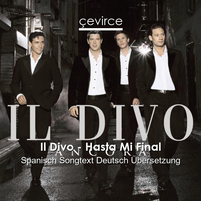 Il Divo – Hasta Mi Final Spanisch Songtext Deutsch Übersetzung
