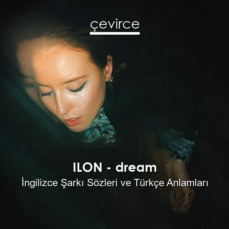ILON – dream İngilizce Şarkı Sözleri Türkçe Anlamları