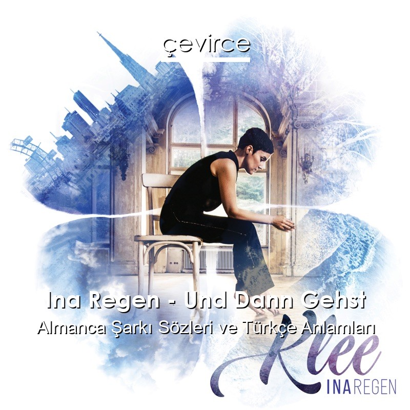 Ina Regen – Und Dann Gehst Almanca Şarkı Sözleri Türkçe Anlamları