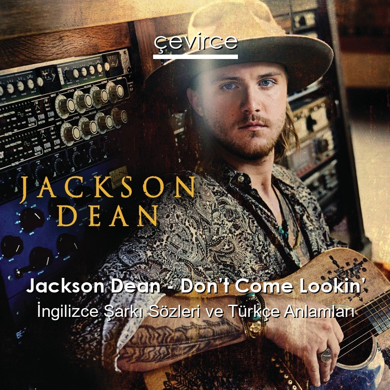 Jackson Dean – Don’t Come Lookin’ İngilizce Şarkı Sözleri Türkçe Anlamları