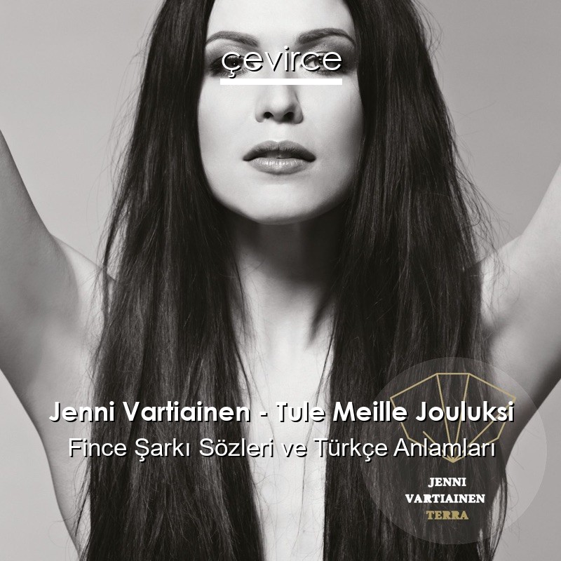 Jenni Vartiainen – Tule Meille Jouluksi Fince Şarkı Sözleri Türkçe Anlamları