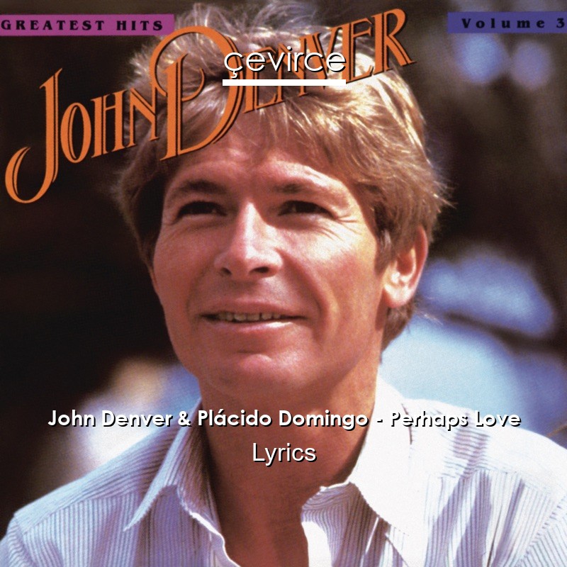 John Denver & Plácido Domingo – Perhaps Love Lyrics
