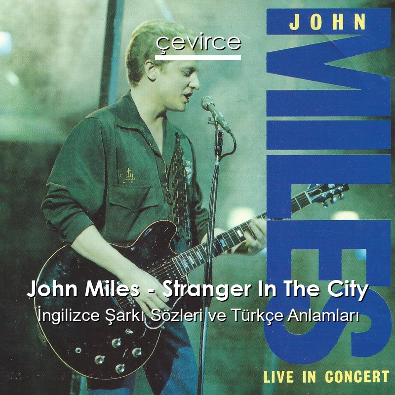 John Miles – Stranger In The City İngilizce Şarkı Sözleri Türkçe Anlamları