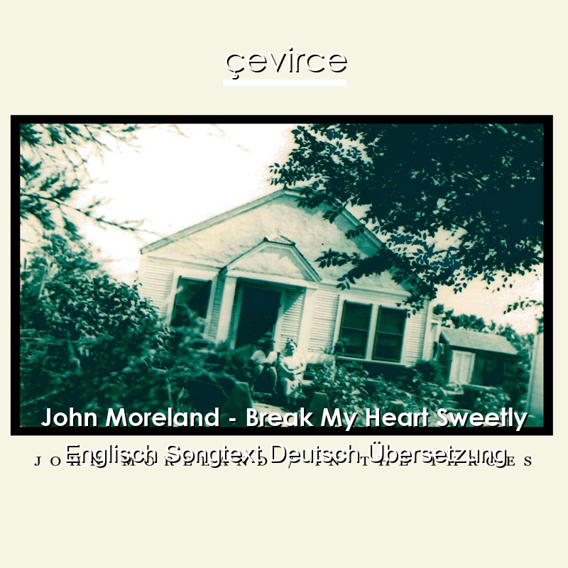 John Moreland – Break My Heart Sweetly Englisch Songtext Deutsch Übersetzung