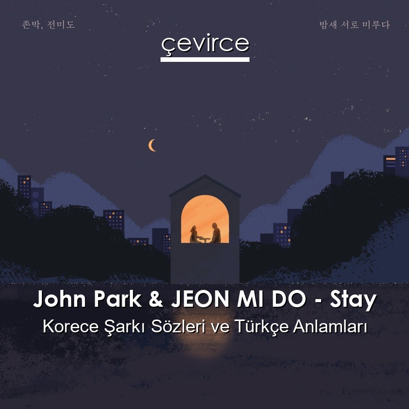 John Park & JEON MI DO – Stay Korece Şarkı Sözleri Türkçe Anlamları