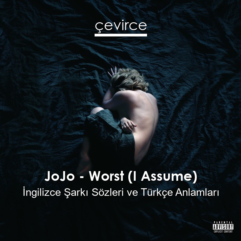 JoJo – Worst (I Assume) İngilizce Şarkı Sözleri Türkçe Anlamları