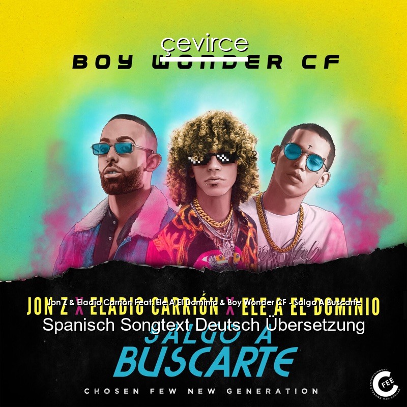 Jon Z & Eladio Carrión Feat. Ele A El Dominio & Boy Wonder CF – Salgo A Buscarte Spanisch Songtext Deutsch Übersetzung