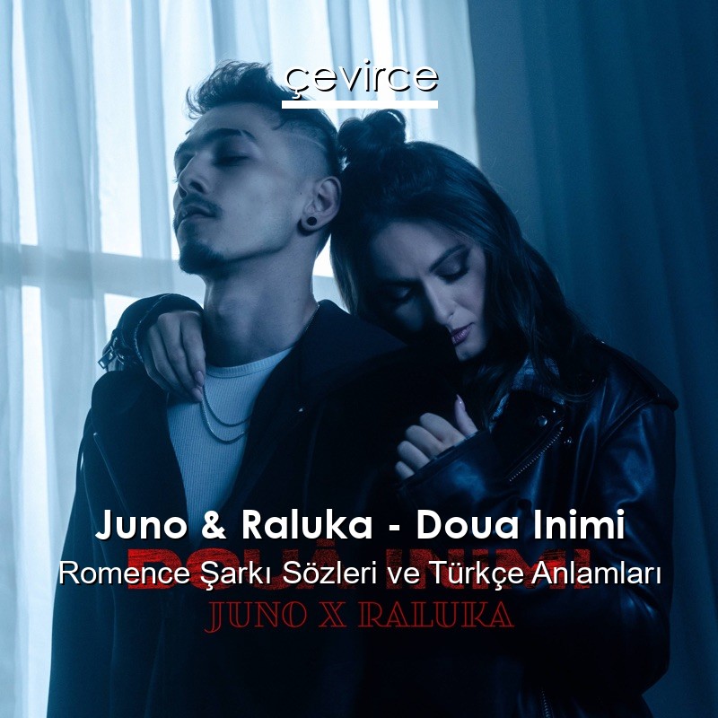 Juno & Raluka – Doua Inimi Romence Şarkı Sözleri Türkçe Anlamları