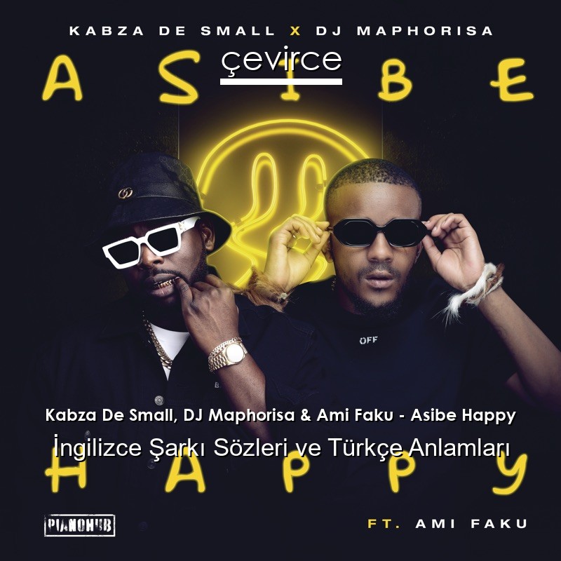 Kabza De Small, DJ Maphorisa & Ami Faku – Asibe Happy Şarkı Sözleri Türkçe Anlamları