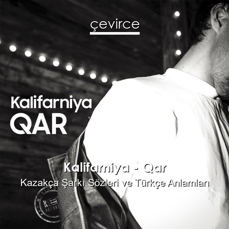 Kalifarniya – Qar Kazakça Şarkı Sözleri Türkçe Anlamları