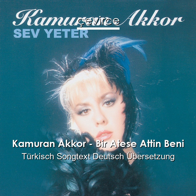 Kamuran Akkor – Bir Atese Attin Beni Türkisch Songtext Deutsch Übersetzung