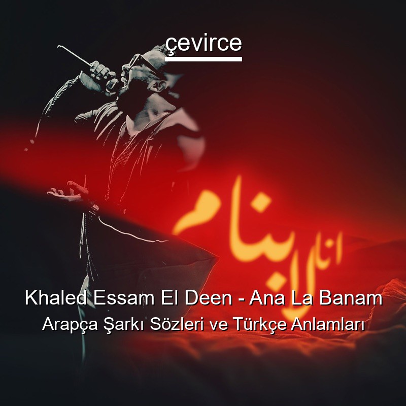 Khaled Essam El Deen – Ana La Banam Arapça Şarkı Sözleri Türkçe Anlamları