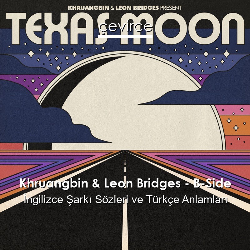 Khruangbin & Leon Bridges – B-Side İngilizce Şarkı Sözleri Türkçe Anlamları