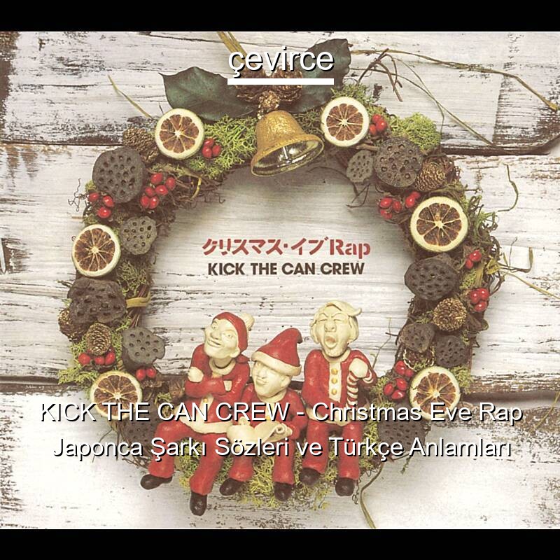 KICK THE CAN CREW – Christmas Eve Rap Japonca Şarkı Sözleri Türkçe Anlamları