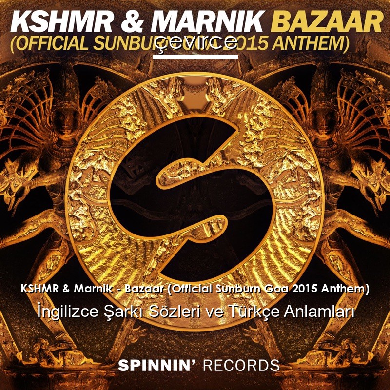 KSHMR & Marnik – Bazaar (Official Sunburn Goa 2015 Anthem) Şarkı Sözleri Türkçe Anlamları