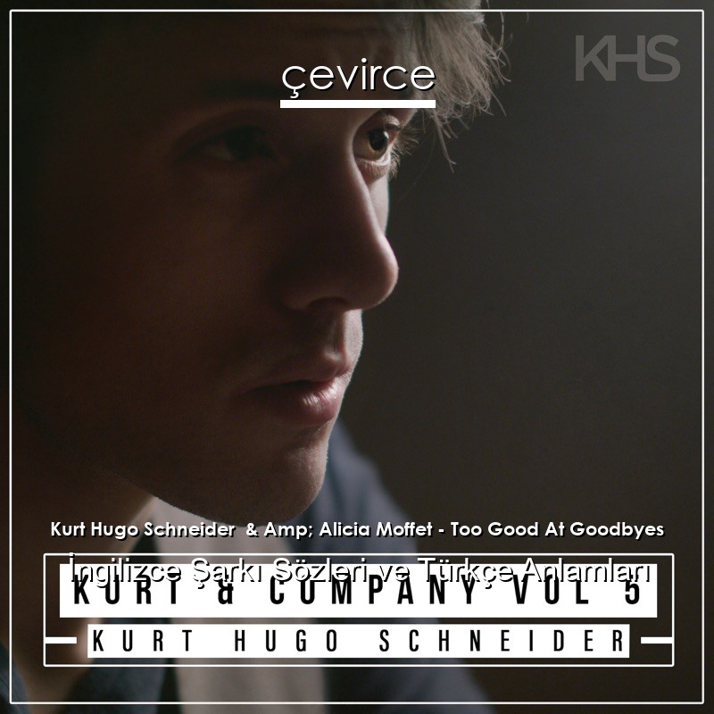 Kurt Hugo Schneider  & Amp; Alicia Moffet – Too Good At Goodbyes İngilizce Şarkı Sözleri Türkçe Anlamları