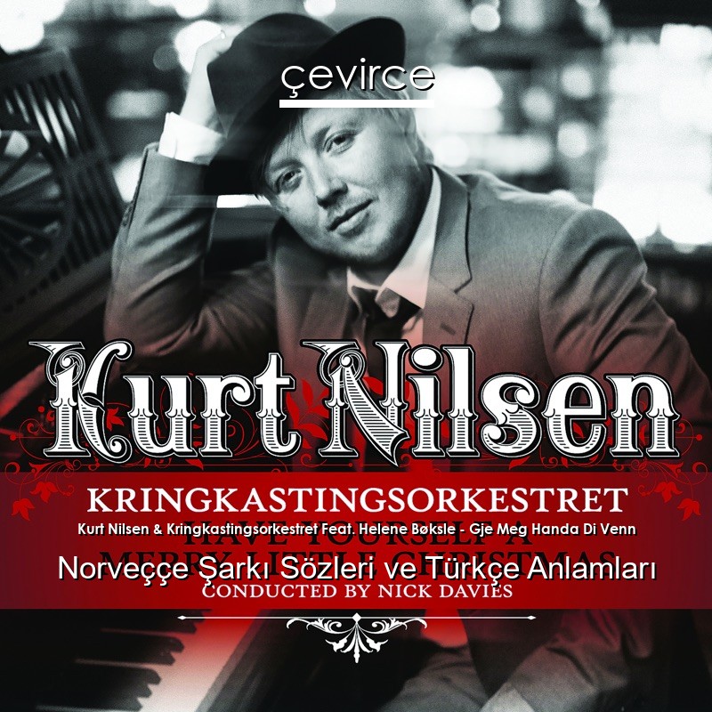 Kurt Nilsen & Kringkastingsorkestret Feat. Helene Bøksle – Gje Meg Handa Di Venn Norveççe Şarkı Sözleri Türkçe Anlamları