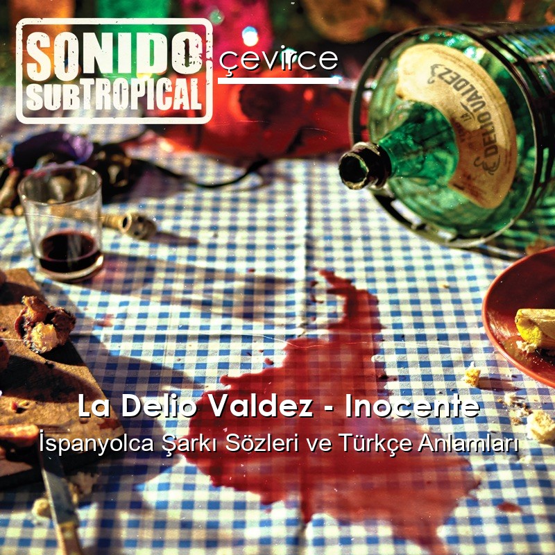 La Delio Valdez – Inocente İspanyolca Şarkı Sözleri Türkçe Anlamları