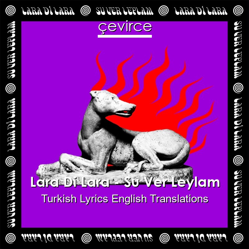 Lara Di Lara – Su Ver Leylam Turkish Lyrics English Translations