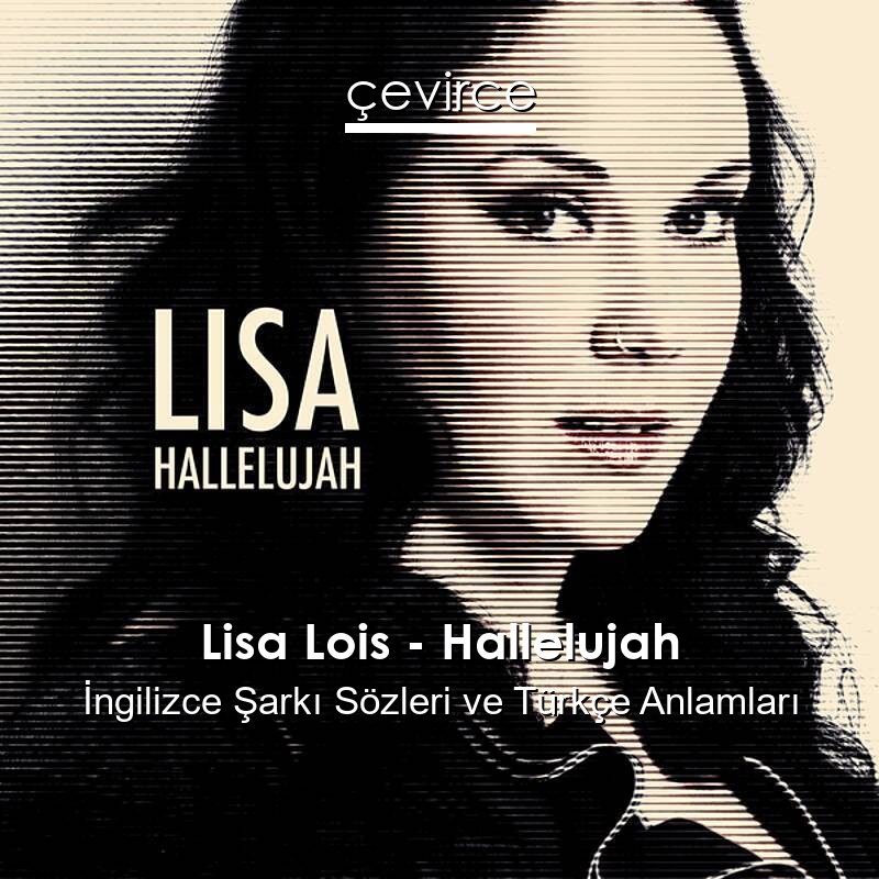 Lisa Lois – Hallelujah İngilizce Şarkı Sözleri Türkçe Anlamları