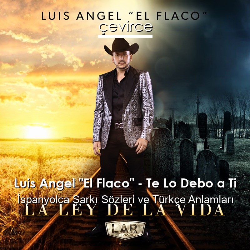 Luis Angel “El Flaco” – Te Lo Debo a Ti İspanyolca Şarkı Sözleri Türkçe Anlamları
