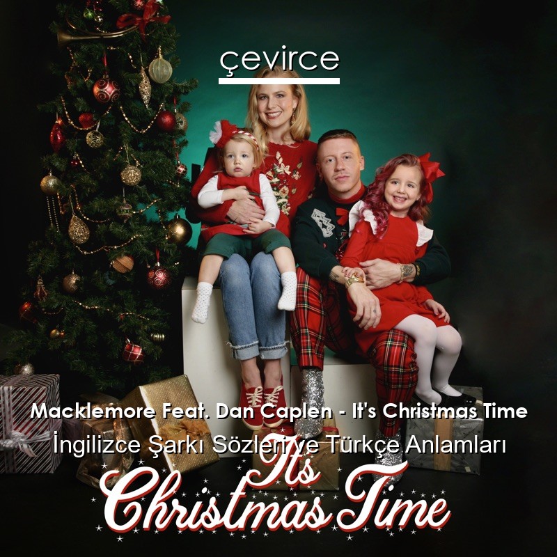 Macklemore Feat. Dan Caplen – It’s Christmas Time İngilizce Şarkı Sözleri Türkçe Anlamları