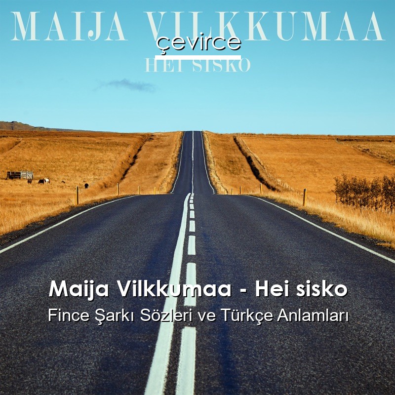 Maija Vilkkumaa – Hei sisko Fince Şarkı Sözleri Türkçe Anlamları