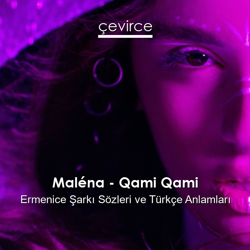 Maléna – Qami Qami Ermenice Şarkı Sözleri Türkçe Anlamları