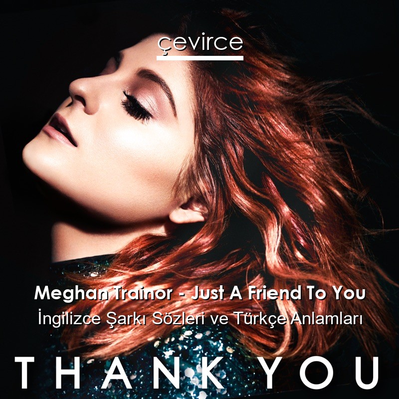 Meghan Trainor – Just A Friend To You İngilizce Şarkı Sözleri Türkçe Anlamları