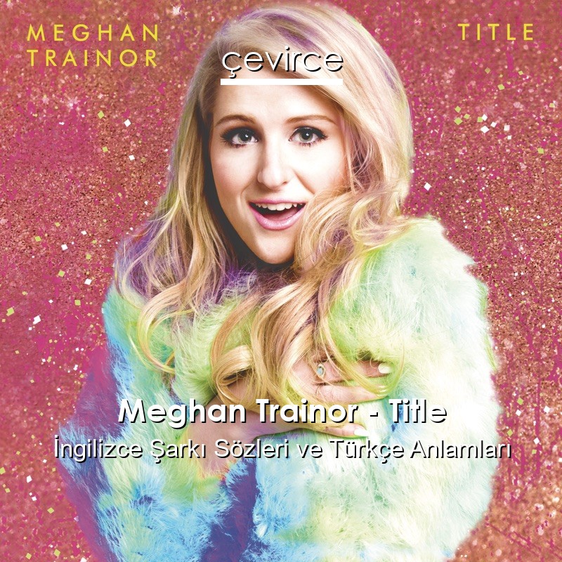 Meghan Trainor – Title İngilizce Şarkı Sözleri Türkçe Anlamları