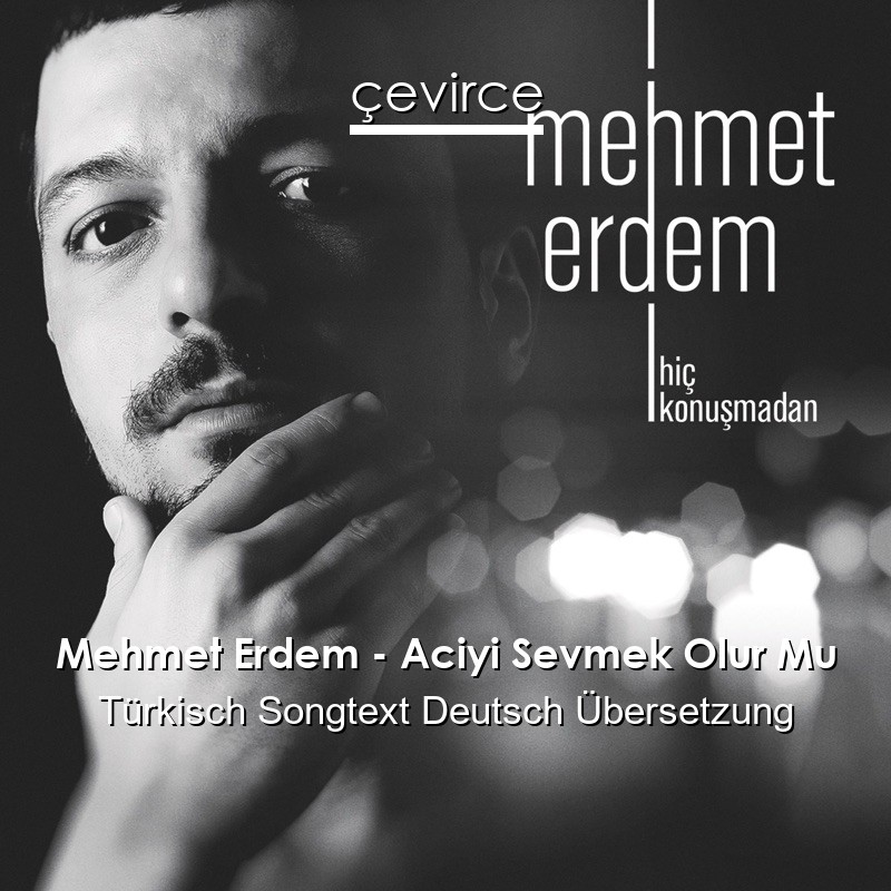Mehmet Erdem – Aciyi Sevmek Olur Mu Türkisch Songtext Deutsch Übersetzung