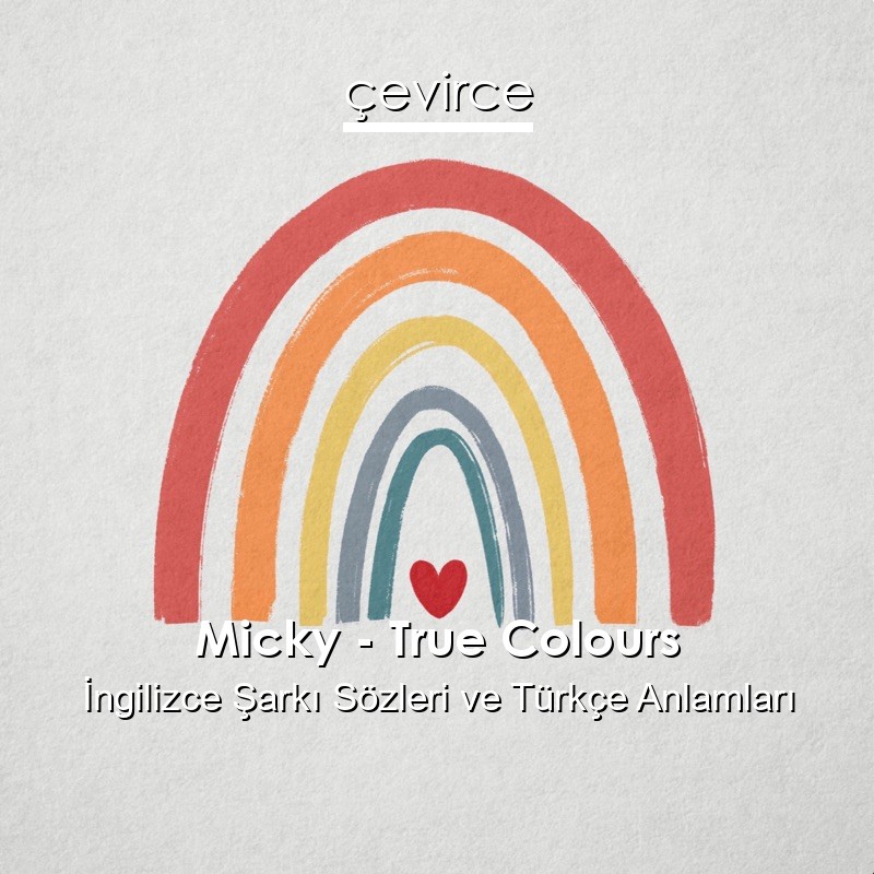 Micky – True Colours İngilizce Şarkı Sözleri Türkçe Anlamları
