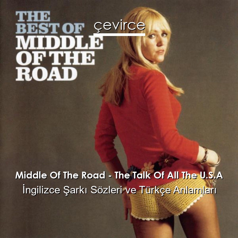 Middle Of The Road – The Talk Of All The U.S.A İngilizce Şarkı Sözleri Türkçe Anlamları