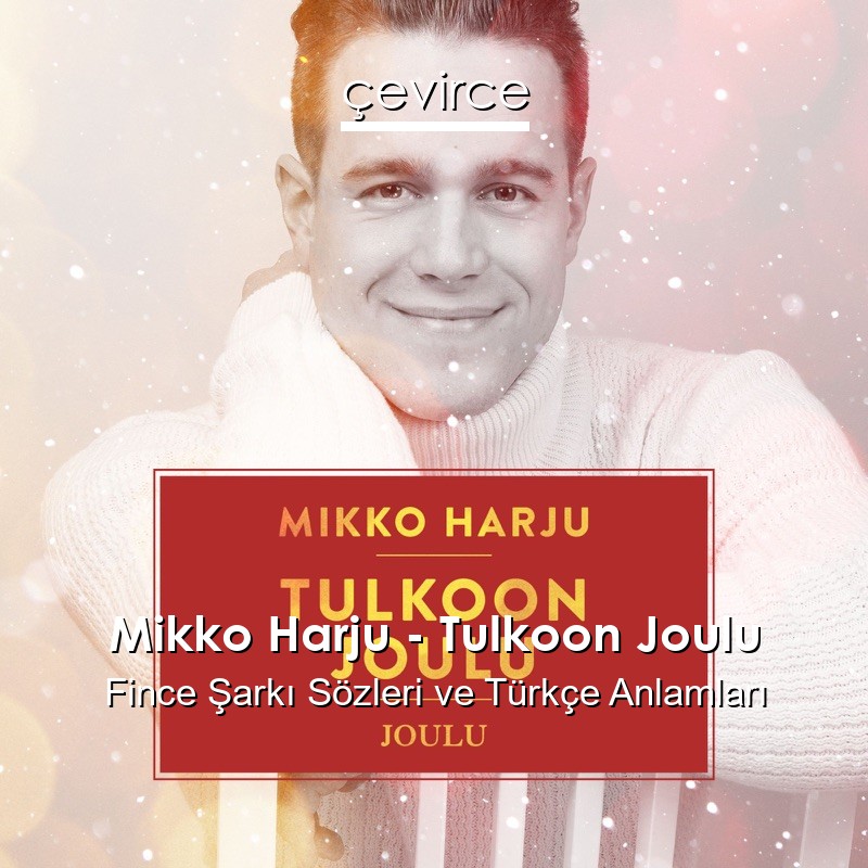 Mikko Harju – Tulkoon Joulu Fince Şarkı Sözleri Türkçe Anlamları