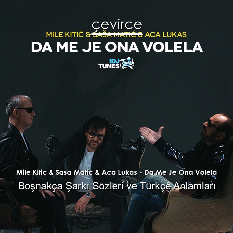 Mile Kitic & Sasa Matic & Aca Lukas – Da Me Je Ona Volela Boşnakça Şarkı Sözleri Türkçe Anlamları