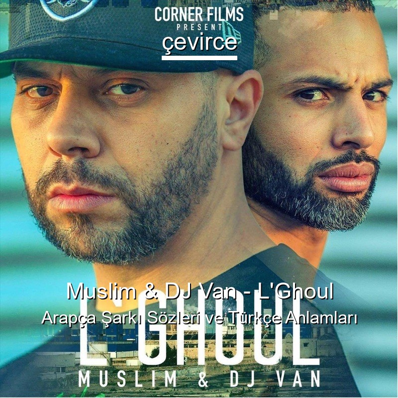 Muslim & DJ Van – L’Ghoul Arapça Şarkı Sözleri Türkçe Anlamları