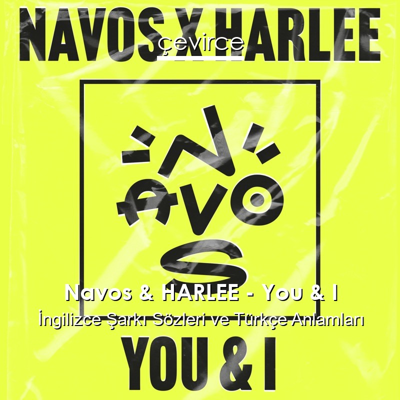 Navos & HARLEE – You & I İngilizce Şarkı Sözleri Türkçe Anlamları