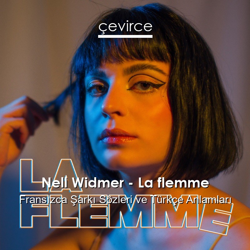 Nell Widmer – La flemme Fransızca Şarkı Sözleri Türkçe Anlamları