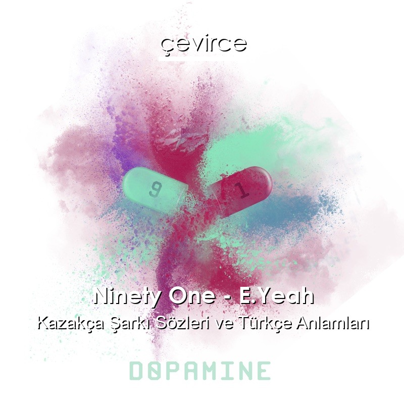 Ninety One – E.Yeah Kazakça Şarkı Sözleri Türkçe Anlamları