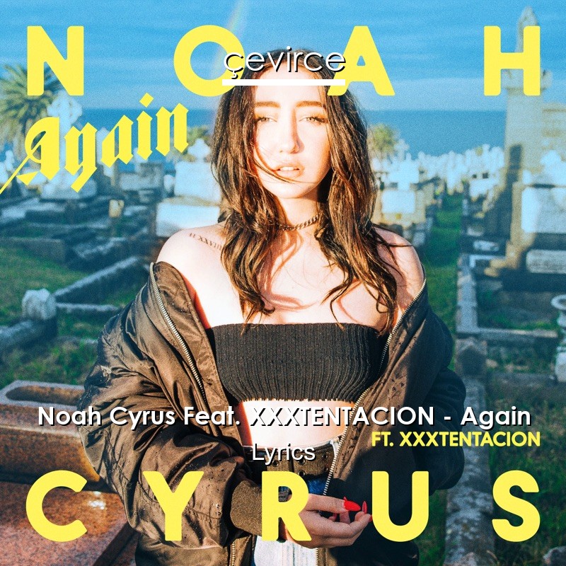Noah Cyrus Feat. XXXTENTACION – Again Lyrics