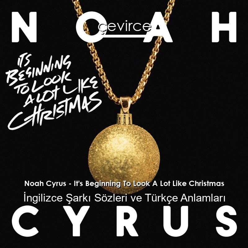 Noah Cyrus – It’s Beginning To Look A Lot Like Christmas İngilizce Şarkı Sözleri Türkçe Anlamları