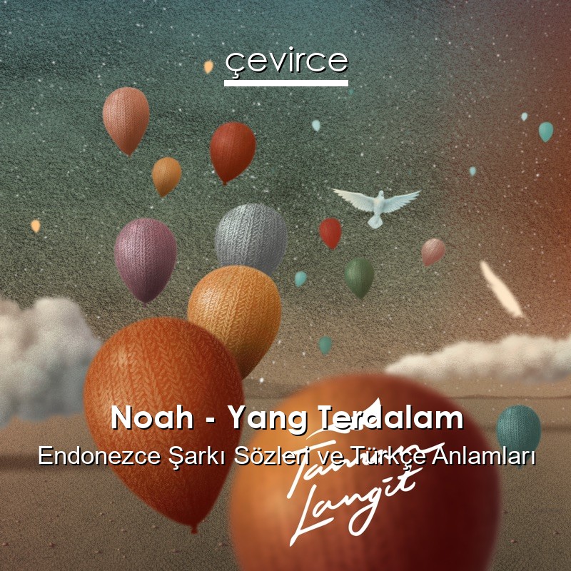 Noah – Yang Terdalam Endonezce Şarkı Sözleri Türkçe Anlamları
