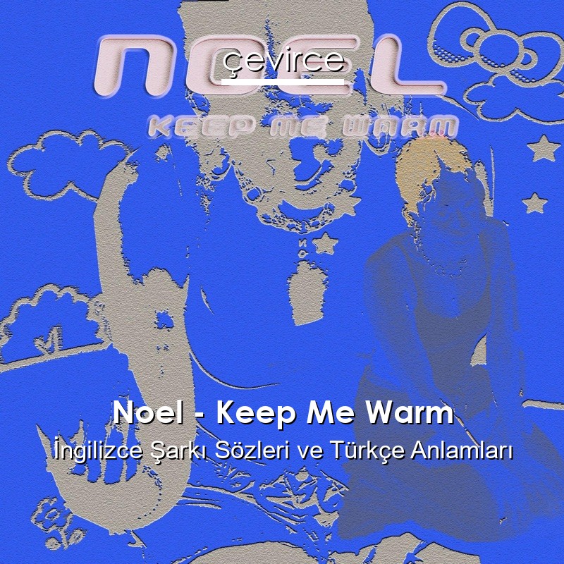 Noel – Keep Me Warm İngilizce Şarkı Sözleri Türkçe Anlamları
