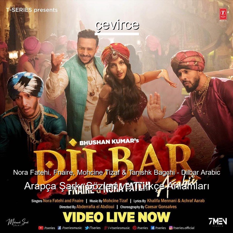 Nora Fatehi, Fnaire, Mohcine Tizaf & Tanishk Bagchi – Dilbar Arabic Arapça Şarkı Sözleri Türkçe Anlamları
