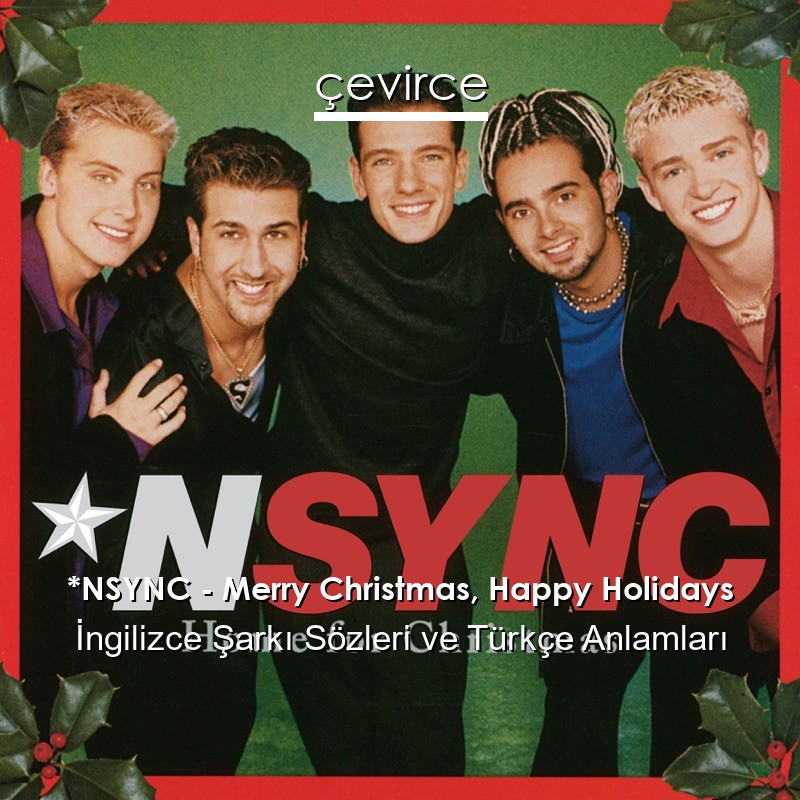 *NSYNC – Merry Christmas, Happy Holidays İngilizce Şarkı Sözleri Türkçe Anlamları