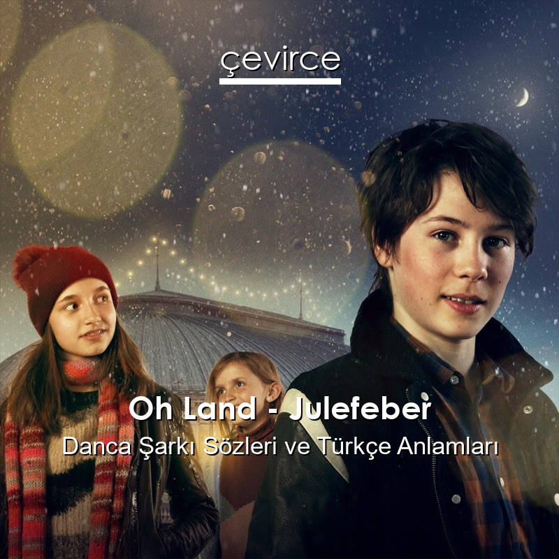 Oh Land – Julefeber Danca Şarkı Sözleri Türkçe Anlamları